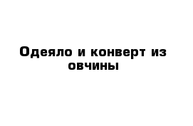 Одеяло и конверт из овчины